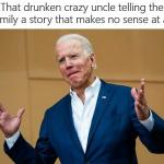 Joe Biden Drunken Uncle Telling A Story That Makes No Sense