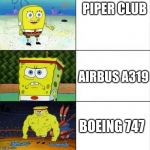 Bulky sponge bob | PIPER CLUB; AIRBUS A319; BOEING 747 | image tagged in bulky sponge bob | made w/ Imgflip meme maker