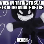egg bot | ME WHEN IM TRYING TO SCARE MY BROTHER IN THE MIDDLE OF THE NIGHT; HEHEH | image tagged in egg bot | made w/ Imgflip meme maker