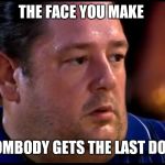 The struggle is real | THE FACE YOU MAKE; WHEN SOMBODY GETS THE LAST DOUGHNUT | image tagged in triggered geoff maltby,memes | made w/ Imgflip meme maker