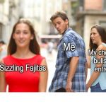 Should Have Got Sizzling Fajitas Instead Of My Bullshit | image tagged in should have got sizzling fajitas instead of my bullshit | made w/ Imgflip meme maker