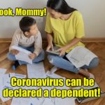 Look, Mommy! | Look, Mommy! Coronavirus can be declared a dependent! | image tagged in look mommy,coronavirus,taxes,memes,dependent,made in china | made w/ Imgflip meme maker