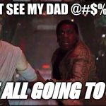 finn and rey star wars | DID I JUST SEE MY DAD @#$% MY MOM; WERE ALL GOING TO DIEEEE | image tagged in finn and rey star wars | made w/ Imgflip meme maker