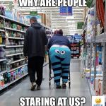 People of Walmart - Cookie Monster | WHY ARE PEOPLE; STARING AT US? | image tagged in people of walmart - cookie monster | made w/ Imgflip meme maker