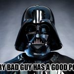 Darth Vader | EVERY BAD GUY HAS A GOOD POINT | image tagged in darth vader | made w/ Imgflip meme maker
