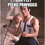 Bruce Lee | I DON PLEY PEENG PAWNGGG | image tagged in bruce lee | made w/ Imgflip meme maker