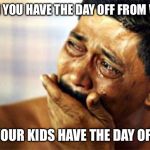  black man crying | WHEN YOU HAVE THE DAY OFF FROM WORK; BUT YOUR KIDS HAVE THE DAY OFF TOO | image tagged in black man crying,funny,funny memes,kids,dank,dank memes | made w/ Imgflip meme maker