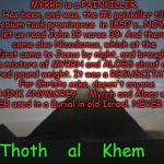 Thoth al Khem | MYRRH is a PAINKILLER. Has been, and was, the #1 painkiller till opium took prominence  in 1850's...NOW let us read John 19 verse 39: And there came also Nicodemus, which at the first came to Jesus by night, and brought a mixture of MYRRH and ALOES about an hundred pound weight. It was a RESUSCITATION!   For Christs sake, doesn't anyone THINK ANYMORE?     Myrrh and Aloes was NEVER used in a Burial in old Israel. NEVER !!!!! Thoth    al    Khem | image tagged in thoth al khem | made w/ Imgflip meme maker