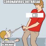 Not today, pal. | CORONAVIRUS OUTBREAK; ME; KID COUGHING AT WALMART | image tagged in baby repellent,coronavirus,sick,disease,virus | made w/ Imgflip meme maker