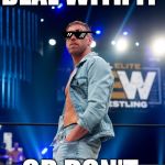 Making his way to the ring, from...wherever, weighing in at...whatever... | DEAL WITH IT; OR DON’T | image tagged in orange cassidy,whatever,i dont care | made w/ Imgflip meme maker