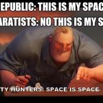 X is X | SEPARATISTS: NO THIS IS MY SPACE; REPUBLIC: THIS IS MY SPACE; BOUNTY HUNTERS: SPACE IS SPACE | image tagged in x is x | made w/ Imgflip meme maker