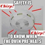 Smoke Detector Chirp | SAFETY IS; TO KNOW WHEN THE OVEN PRE-HEATS | image tagged in smoke detector chirp | made w/ Imgflip meme maker