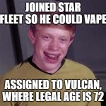 Bad Luck Brian, Star Trek, Memes | JOINED STAR FLEET SO HE COULD VAPE; ASSIGNED TO VULCAN, WHERE LEGAL AGE IS 72 | image tagged in bad luck brian star trek memes | made w/ Imgflip meme maker