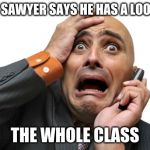 Scared face | WHEN SAWYER SAYS HE HAS A LOOPHOLE; THE WHOLE CLASS | image tagged in scared face | made w/ Imgflip meme maker