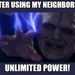 Unlimited Power Palpatine | ME AFTER USING MY NEIGHBORS WIFI; UNLIMITED POWER! | image tagged in unlimited power palpatine | made w/ Imgflip meme maker
