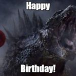 Godzilla roar | Happy; Birthday! | image tagged in godzilla roar | made w/ Imgflip meme maker