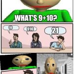 Baldi’s Meeting Suggestion | WHAT'S 9+10? 21; 19; 910 | image tagged in baldis meeting suggestion | made w/ Imgflip meme maker