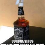 whiskey | CORONA VIRUS PREVENTION SPRAY THE BACK OF THE THROAT AS NEEDED | image tagged in whiskey | made w/ Imgflip meme maker