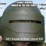 Clones when they also went to Geonosis | CLONES DURING MARCH OF THE JEDI TEMPLE | image tagged in i do not know who i am | made w/ Imgflip meme maker