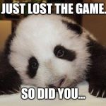 Lost The Game | I JUST LOST THE GAME... SO DID YOU... | image tagged in tech support sad panda,the game,lost,funny,forever,playing | made w/ Imgflip meme maker