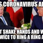 Boris & Trump* | BORIS CORONAVIRUS ADVICE; DON'T SHAKE HANDS AND WASH THEM TWICE TO RING A RING A ROSES | image tagged in boris  trump | made w/ Imgflip meme maker
