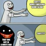 Running Away Balloon Meme | ME SAFETY WHILE WALKING HOME ALONE THAT ONE GUY IN A WHITE VAN ME SAFETY? | image tagged in memes,running away balloon | made w/ Imgflip meme maker