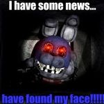 FNAF_Bonnie | I have some news... I have found my face!!!!! | image tagged in fnaf_bonnie | made w/ Imgflip meme maker
