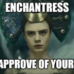 Enchantress Meme | ENCHANTRESS; DOES NOT APPROVE OF YOUR BULLCRAP. | image tagged in enchantress disapproves,enchantress,suicide squad,dc,dceu | made w/ Imgflip meme maker