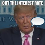 If Only You Knew How Bad Things Really Are | CUT THE INTEREST RATE | image tagged in if only you knew how bad things really are | made w/ Imgflip meme maker