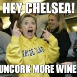 Hillary Clinton Rhode Island Plane | HEY CHELSEA! UNCORK MORE WINE! | image tagged in hillary clinton rhode island plane | made w/ Imgflip meme maker