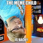Chadtronic meme child | THE MEME CHILD; IS BACK!! | image tagged in chadtronic meme child | made w/ Imgflip meme maker