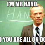 fast times at ridgemont high | I'M MR HAND. AND YOU ARE ALL ON DOPE. | image tagged in fast times at ridgemont high | made w/ Imgflip meme maker