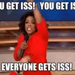 Oprah Giving Away Stuff | YOU GET ISS!   YOU GET ISS! EVERYONE GETS ISS! | image tagged in oprah giving away stuff | made w/ Imgflip meme maker