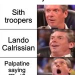 excitement | "Rise of Skywalker"; Sith troopers; Lando Calrissian; Palpatine saying "Do it" | image tagged in excited man,memes,star wars prequels,the rise of skywalker,star wars,emperor palpatine | made w/ Imgflip meme maker