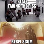 Darth Vader vs Rebels | STAFF TAKING THE PISS; REBEL SCUM | image tagged in darth vader vs rebels,rebels,scumbag boss,the boss | made w/ Imgflip meme maker