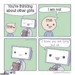 I know you're lying | You're thinking about other girls; I am not; me; me; GF; GF; GF | image tagged in i know you're lying | made w/ Imgflip meme maker