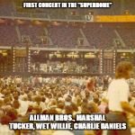 the "PRIDE OF DIXIE" 1975 | FIRST CONCERT IN THE "SUPERDOME"; ALLMAN BROS., MARSHAL TUCKER, WET WILLIE, CHARLIE DANIELS | image tagged in the pride of dixie 1975 | made w/ Imgflip meme maker