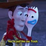 You are just like me Trash