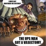 truth under the bed | WHY DON'T I HAVE ANY BROTHERS OR SISTERS? THE UPS MAN GOT A VASECTOMY. | image tagged in truth under the bed | made w/ Imgflip meme maker