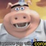 I diagnose you with corona meme