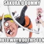 Naruto getting hit | SAKURA:U DUMMY; NARUTO:WHY U DO THIS TO ME? | image tagged in naruto getting hit | made w/ Imgflip meme maker