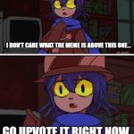 This is advanced OneShot | I DON'T CARE WHAT THE MEME IS ABOVE THIS ONE... GO UPVOTE IT RIGHT NOW. | image tagged in this is advanced oneshot,notfunny,oneshot,niko,begging | made w/ Imgflip meme maker