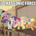 mlp movie all i said | ALL I SAID WAS THAT SONIC FORCES WAS GREAT | image tagged in mlp movie all i said | made w/ Imgflip meme maker