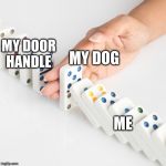 Domino effect | MY DOOR HANDLE; MY DOG; ME | image tagged in domino effect | made w/ Imgflip meme maker