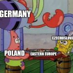 World War 2 history in a nutshell | GERMANY; CZECHOSLOVAKIA; POLAND; EASTERN EUROPE | image tagged in mr krabs jumping on table,ww2,historical meme,germany | made w/ Imgflip meme maker