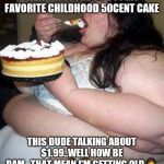 Jroc113 | WENT IN STORE TO BUY MY FAVORITE CHILDHOOD 50CENT CAKE; THIS DUDE TALKING ABOUT $1.99..WELL HOW BE DAM...THAT MEAN I'M GETTING OLD🤦 | image tagged in fat woman with cake | made w/ Imgflip meme maker