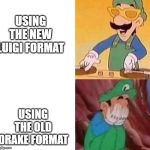 Luigi DJ Crying Meme | USING THE NEW LUIGI FORMAT; USING THE OLD DRAKE FORMAT | image tagged in luigi dj crying meme | made w/ Imgflip meme maker