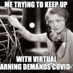 B&W Phone Operator | ME TRYING TO KEEP UP; WITH VIRTUAL LEARNING DEMANDS COVID-19 | image tagged in bw phone operator | made w/ Imgflip meme maker