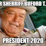 Sheriff Buford T Justice | VOTE FOR SHERRIFF BUFORD T. JUSTICE; PRESIDENT 2020 | image tagged in sheriff buford t justice | made w/ Imgflip meme maker