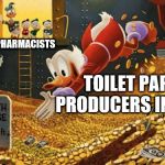 Scrooge McDuck | PHARMACISTS; TOILET PAPER PRODUCERS IN 2020 | image tagged in scrooge mcduck,memes,2020,panic,coronavirus | made w/ Imgflip meme maker